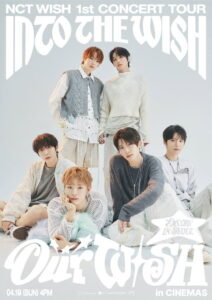 2026 NCT WISH 1st CONCERT TOUR ‘INTO THE WISH : Our WISH’ ENCORE IN SEOUL in CINEMAS