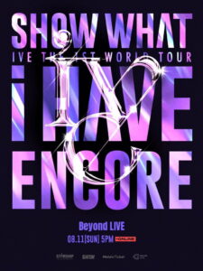IVE THE 1ST WORLD TOUR ‘SHOW WHAT I HAVE’ – ENCORE