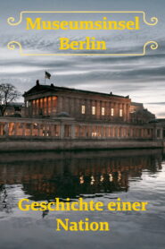 Museumsinsel Berlin – Geschichte einer Nation