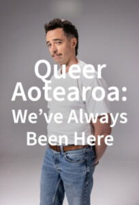 Queer Aotearoa: We’ve Always Been Here